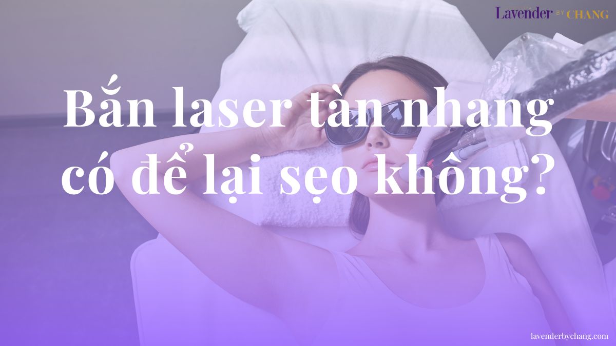 Bắn laser tàn nhang có để lại sẹo không