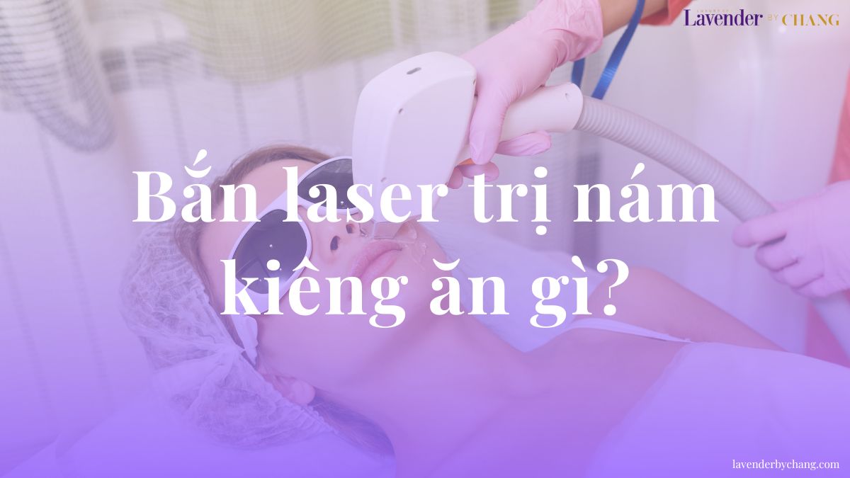 Bắn laser trị nám kiêng ăn gì