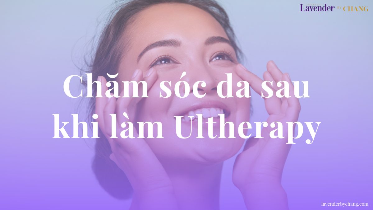 chăm sóc da sau khi làm Ultherapy