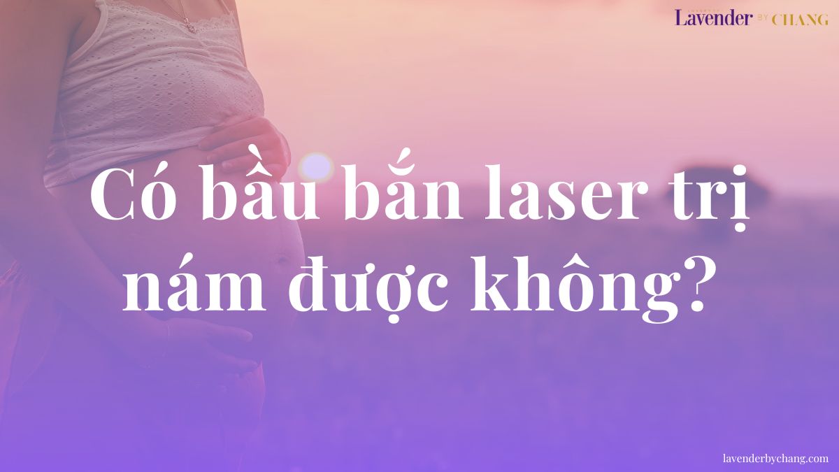Có bầu có bắn laser trị nám được không