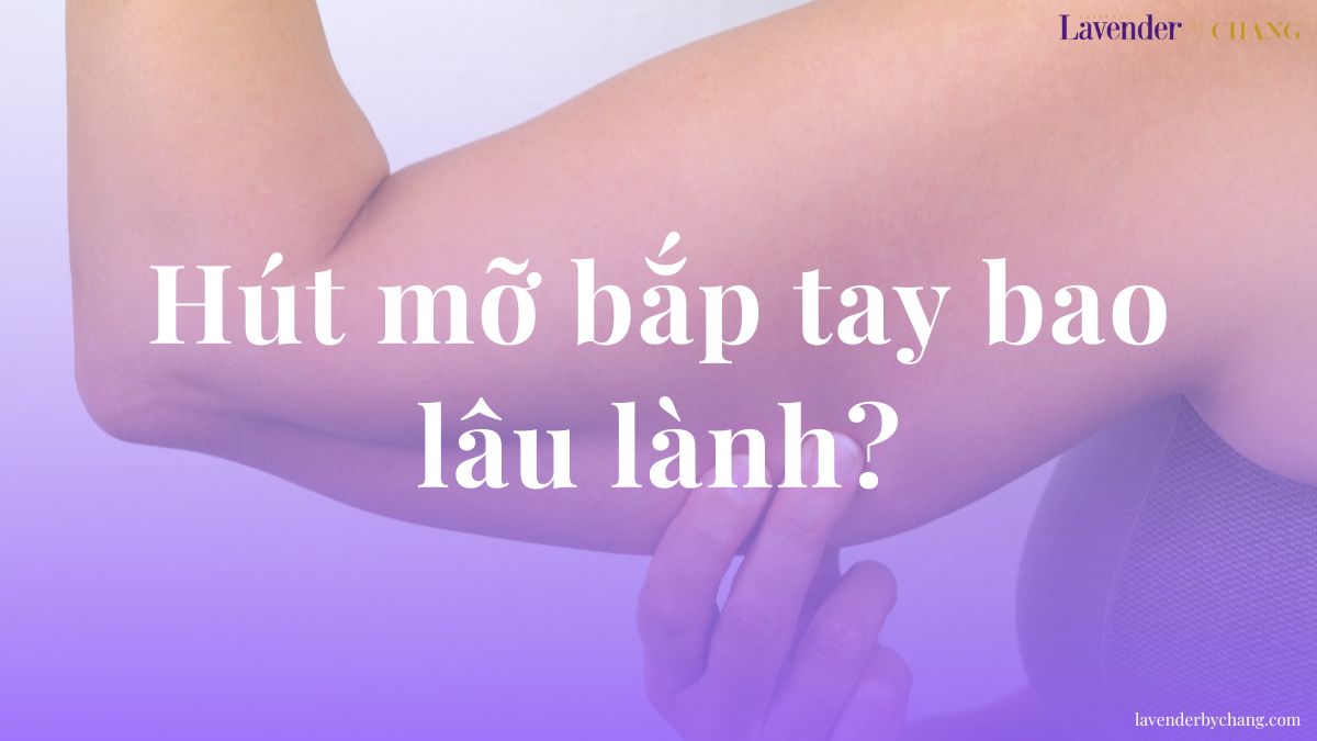 hút mỡ bắp tay bao lâu lành