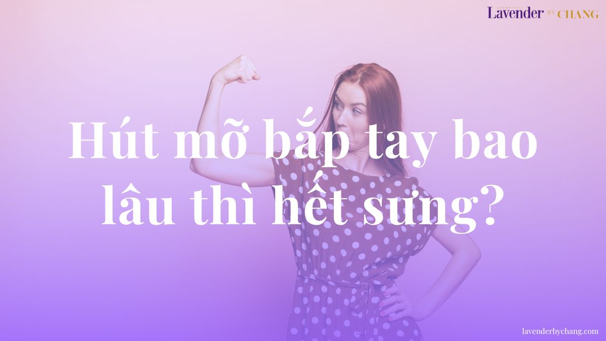 hút mỡ bắp tay bao lâu thì hết sưng