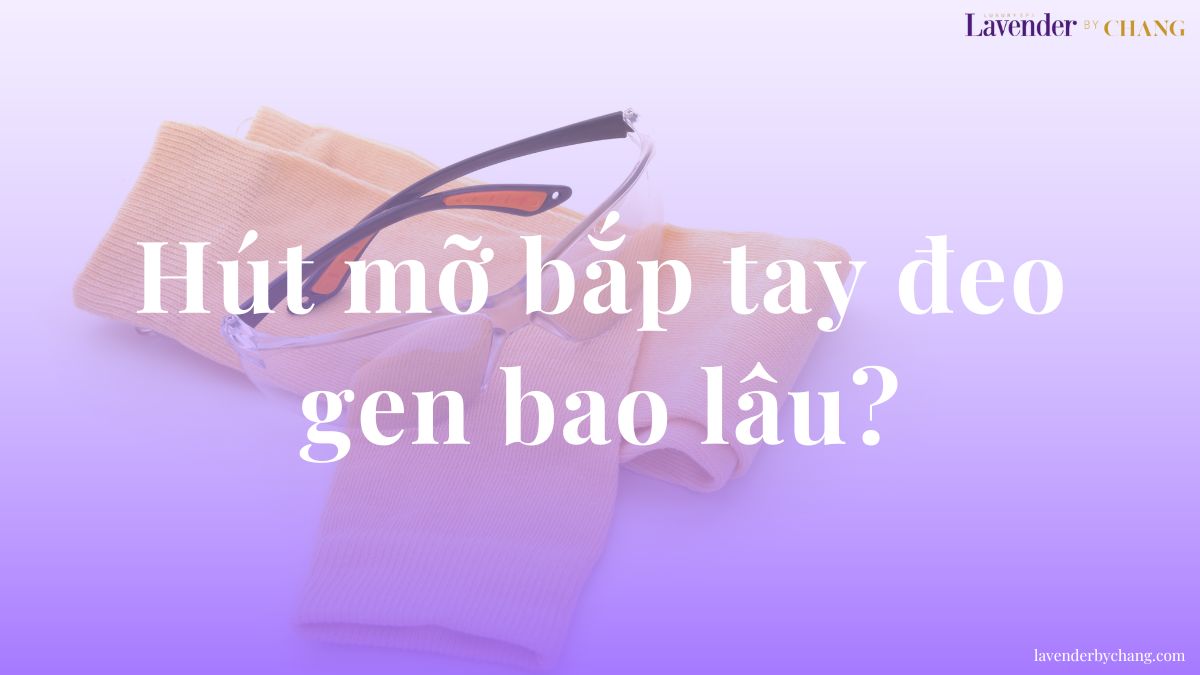 Hút mỡ bắp tay đeo gen bao lâu