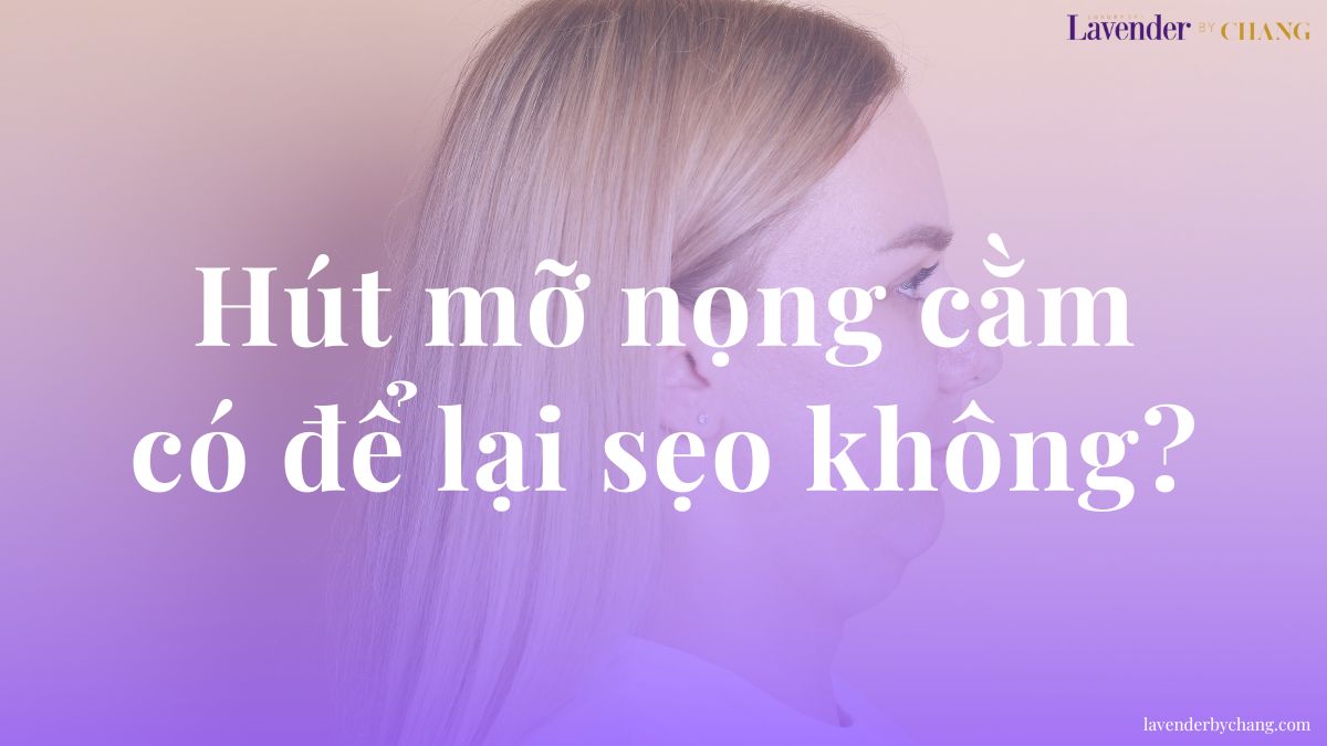 Hút mỡ nọng cằm có để lại sẹo không