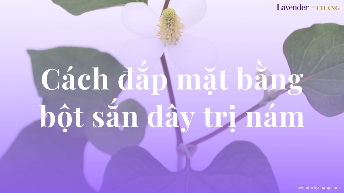 cách đắp mặt nạ bằng bột sắn dây trị nám