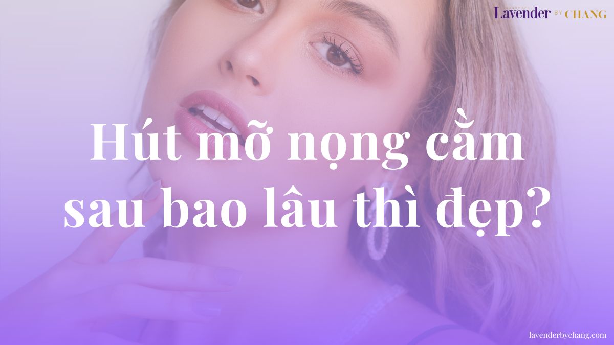 hút mỡ nọng cằm sau bao lâu thì đẹp