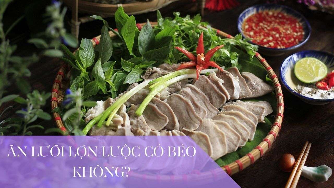 Ăn lưỡi lợn luộc có béo không