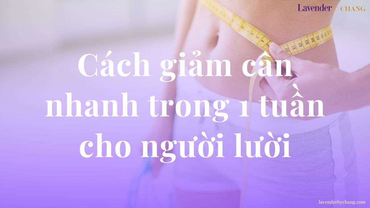 10 cách giảm cân nhanh trong 1 tuần cho người lười